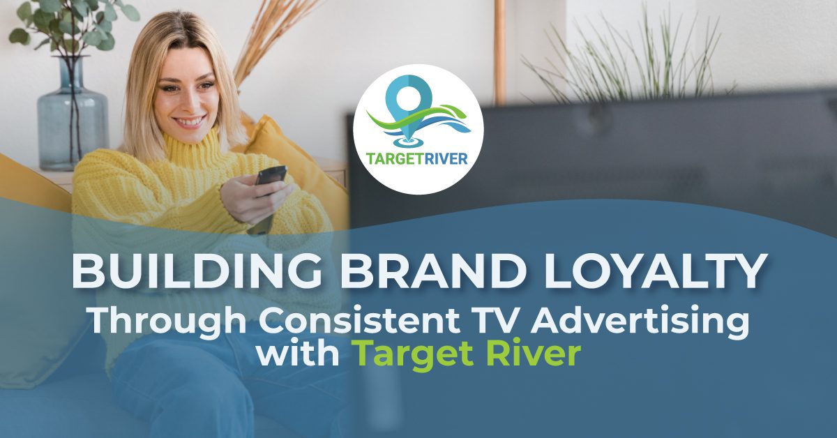 Building Brand Loyalty Through Consistent TV Advertising with Target River