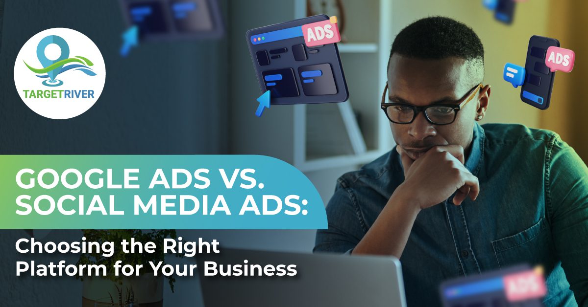 Google Ads vs. Social Media Ads: Choosing the Right Platform for Your Business