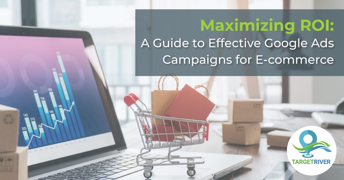 Maximizing ROI: A Guide to Effective Google Ads Campaigns for E-commerce